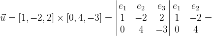 \dpi{120} \vec{u}=\left [ 1,-2,2 \right ]\times \left [ 0,4,-3 \right ]=\begin{vmatrix} e_{1} & e_{2} &e_{3} \\ 1& -2 & 2\\ 0&4 & -3 \end{vmatrix}\begin{matrix} e_{1} &e_{2} \\ 1&-2 \\ 0 & 4 \end{matrix}=